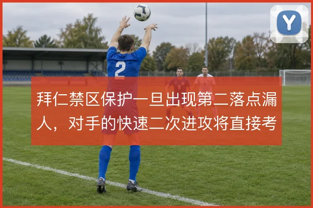 拜仁禁区保护一旦出现第二落点漏人，对手的快速二次进攻将直接考验诺伊尔