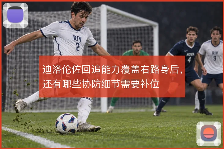 迪洛伦佐回追能力覆盖右路身后，还有哪些协防细节需要补位