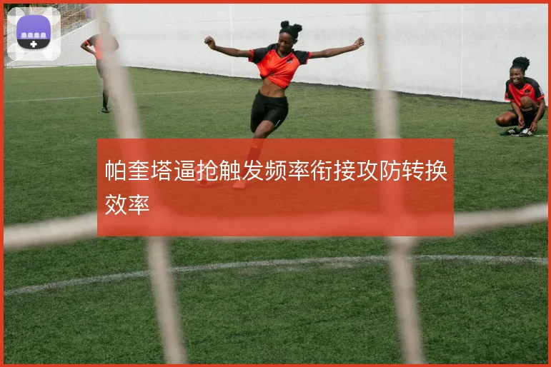 帕奎塔逼抢触发频率衔接攻防转换效率