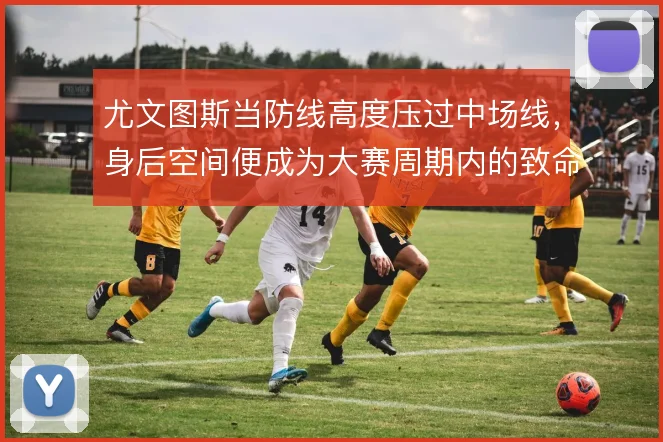 尤文图斯当防线高度压过中场线，身后空间便成为大赛周期内的致命隐患