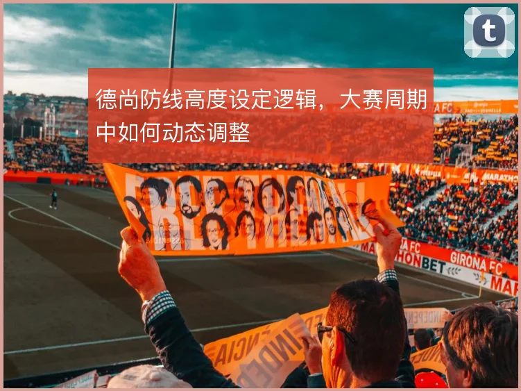 德尚防线高度设定逻辑,大赛周期中如何动态调整