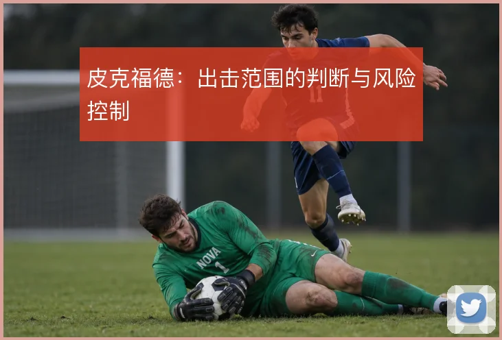 皮克福德：出击范围的判断与风险控制
