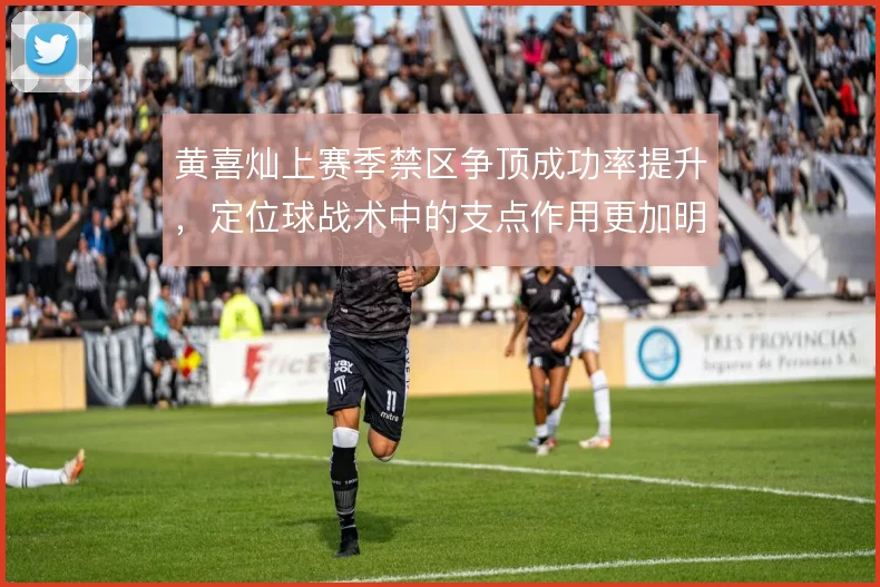 黄喜灿上赛季禁区争顶成功率提升,定位球战术中的支点作用更加明确