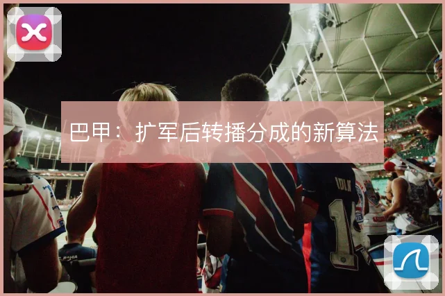 巴甲:扩军后转播分成的新算法