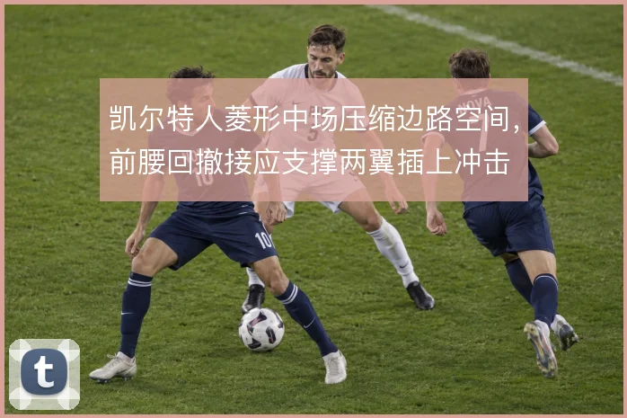 凯尔特人菱形中场压缩边路空间，前腰回撤接应支撑两翼插上冲击