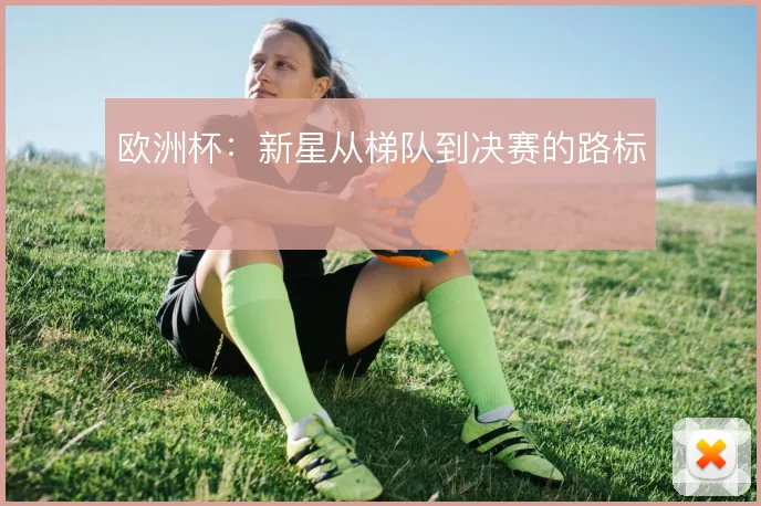 欧洲杯：新星从梯队到决赛的路标