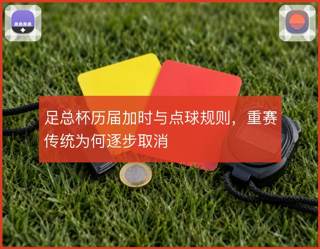 足总杯历届加时与点球规则,重赛传统为何逐步取消